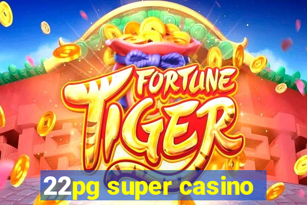 22pg super casino